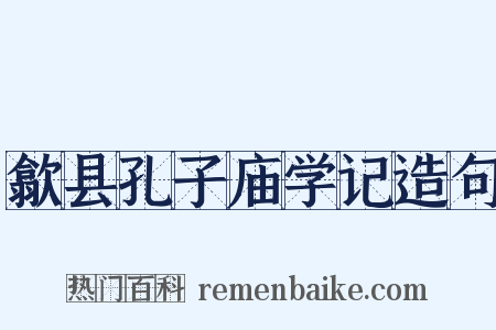 歙县孔子庙学记造句是什么意思的图片